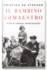 Il bambino è il maestro. Vita di Maria Montessori di Cristina De Stefano- Rizzoli 2020