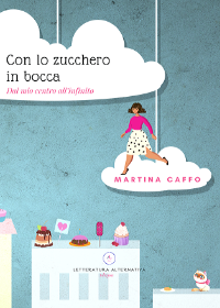 CON LO ZUCCHERO IN BOCCA DI MARTINA CAFFO - LETTERATURA ALTERNATIVA EDIZIONI, 2020
