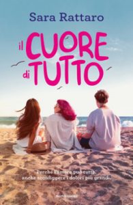 Il cuore di tutto di Sara Rattaro - Mondadori 2022